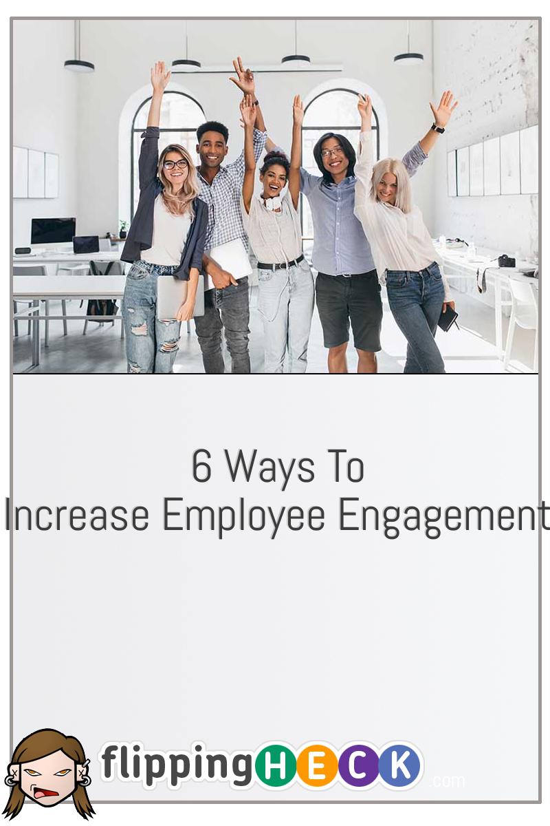 6 Ways To Increase Employee Engagement