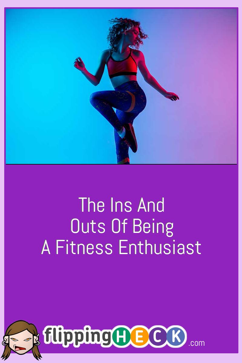 The Ins And Outs Of Being A Fitness Enthusiast