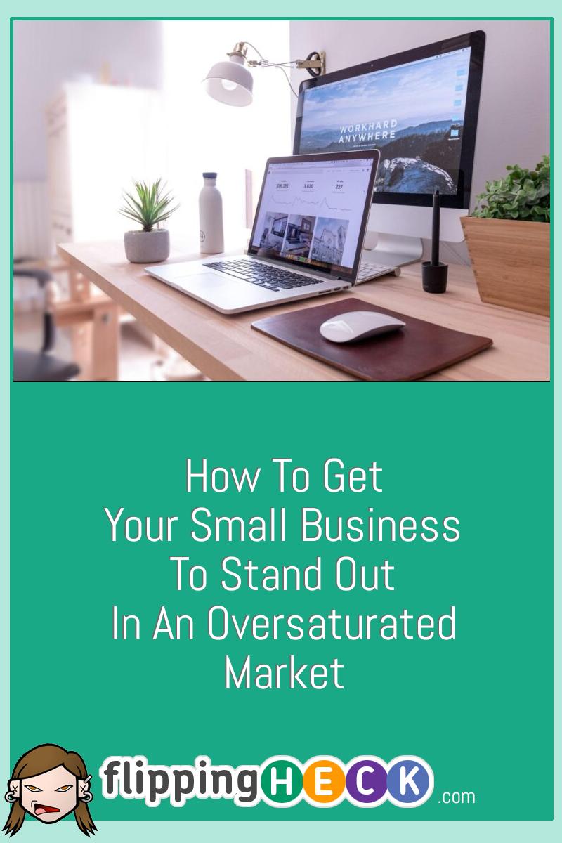 How To Get Your Small Business To Stand Out In An Oversaturated Market
