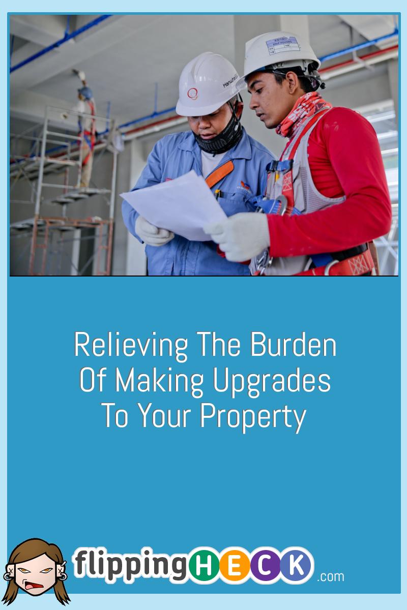 Relieving the Burden Of Making Upgrades To Your Property