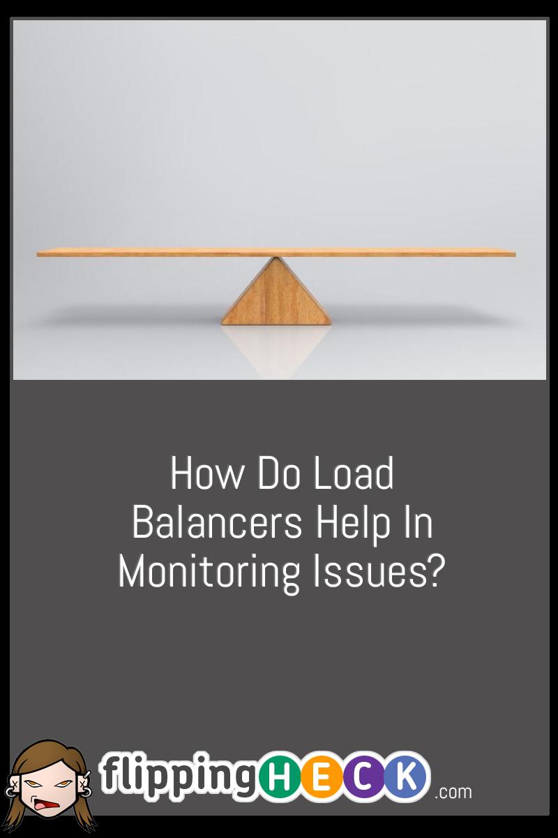 How Do Load Balancers Help In Monitoring Issues?