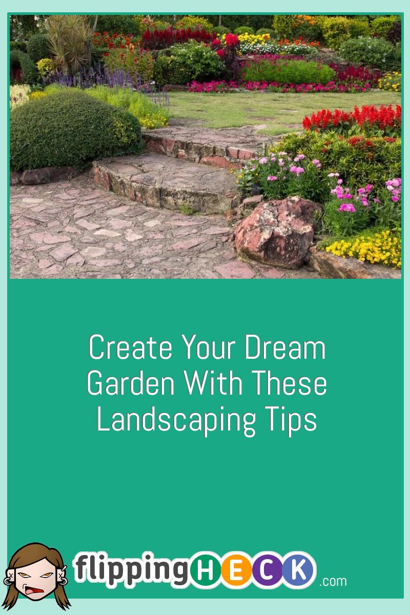 Create Your Dream Garden With These Landscaping Tips