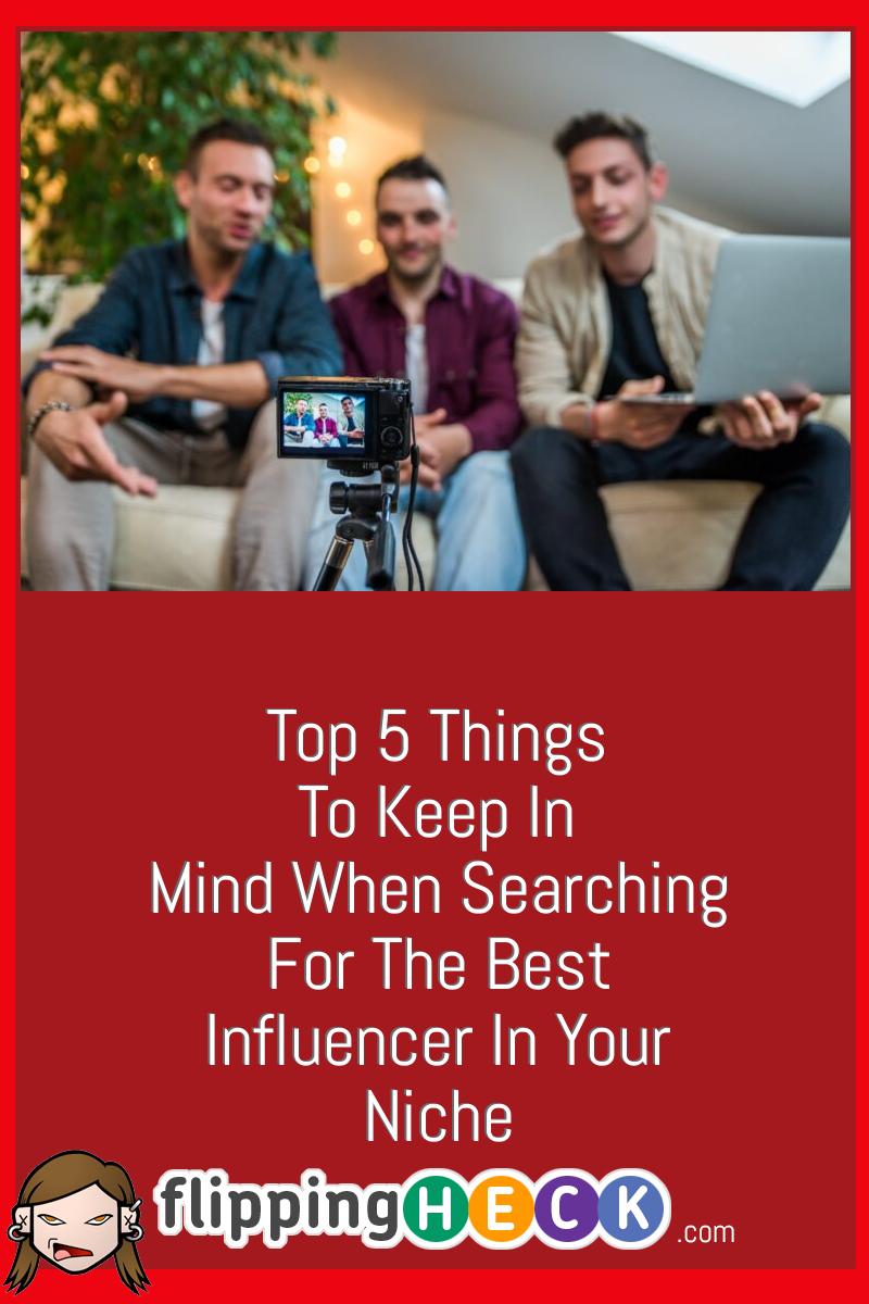 Top 5 Things To Keep In Mind When Searching For The Best Influencer In Your Niche