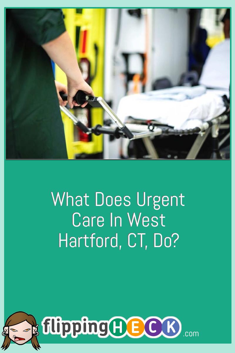What Does Urgent Care in West Hartford, CT, Do?