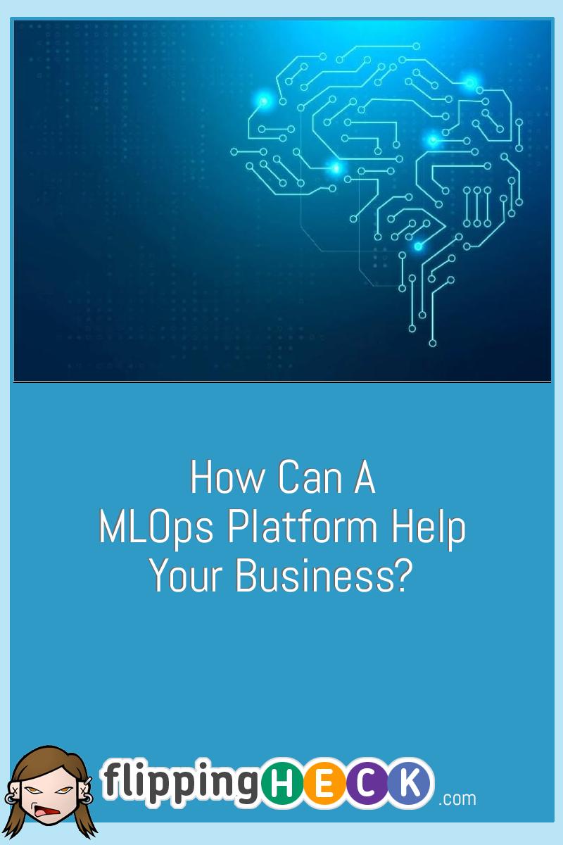 How Can A MLOps Platform Help Your Business?