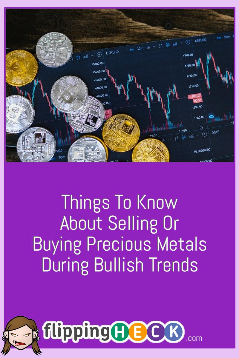Things To Know About Selling Or Buying Precious Metals During Bullish Trends
