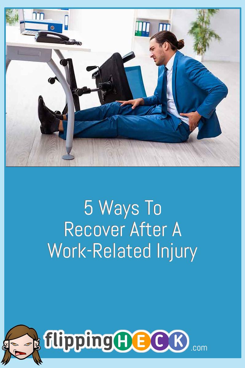 5 Ways To Recover After A Work-Related Injury