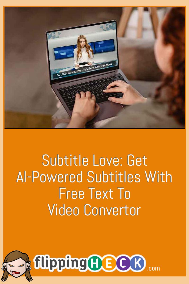 Subtitle Love: Get AI-Powered Subtitles With Free Text To Video Convertor