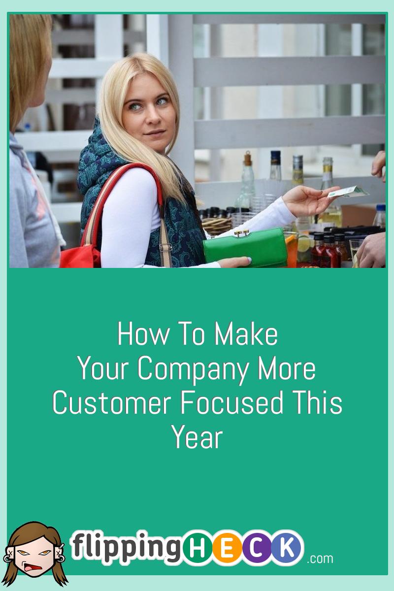 How To Make Your Company More Customer Focused This Year