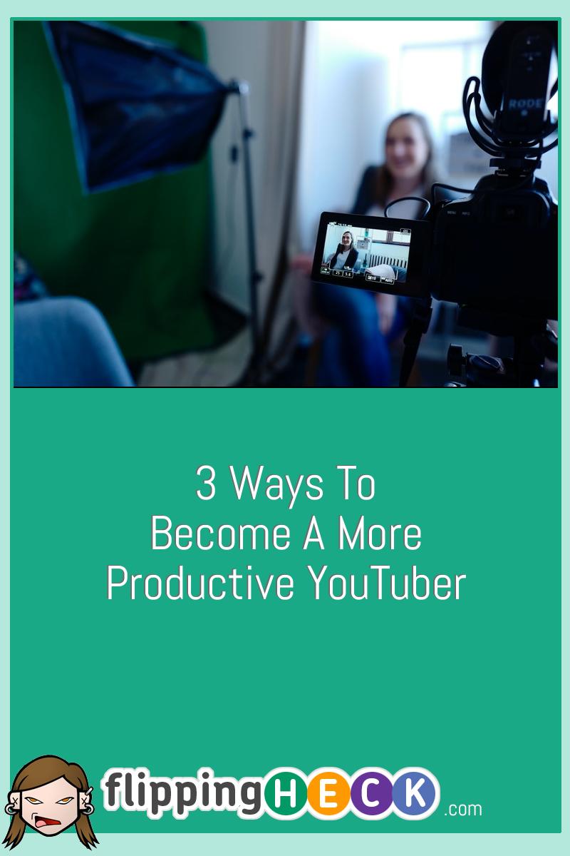 3 Ways To Become A More Productive YouTuber