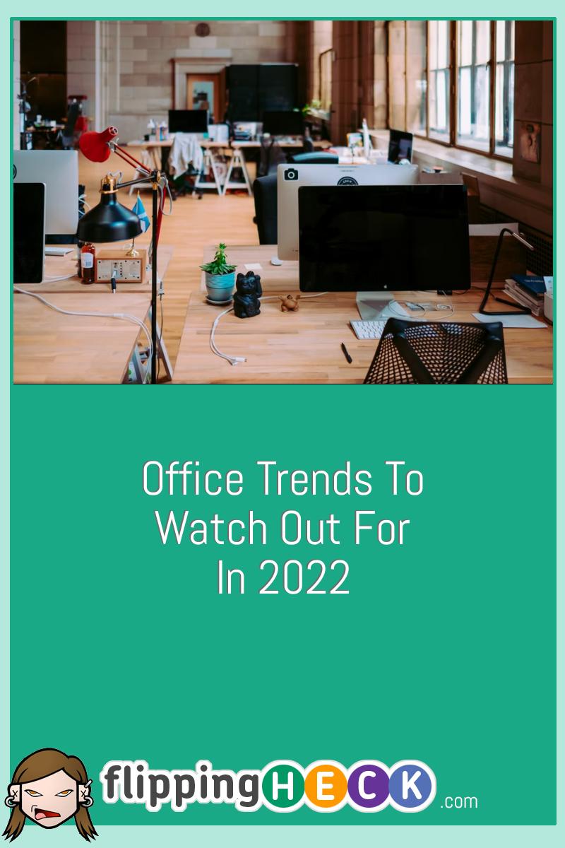 Office Trends To Watch Out For In 2022