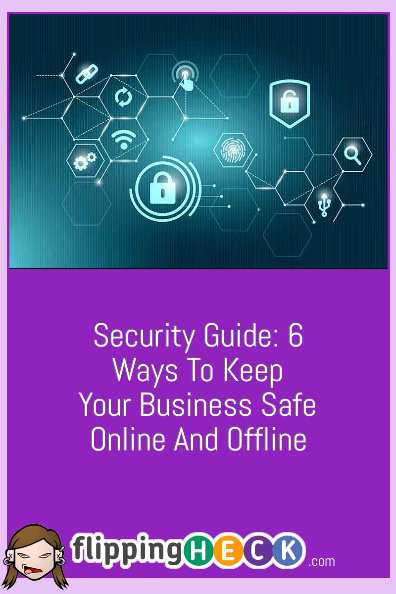 Security Guide: 6 ways To Keep Your Business Safe Online And Offline