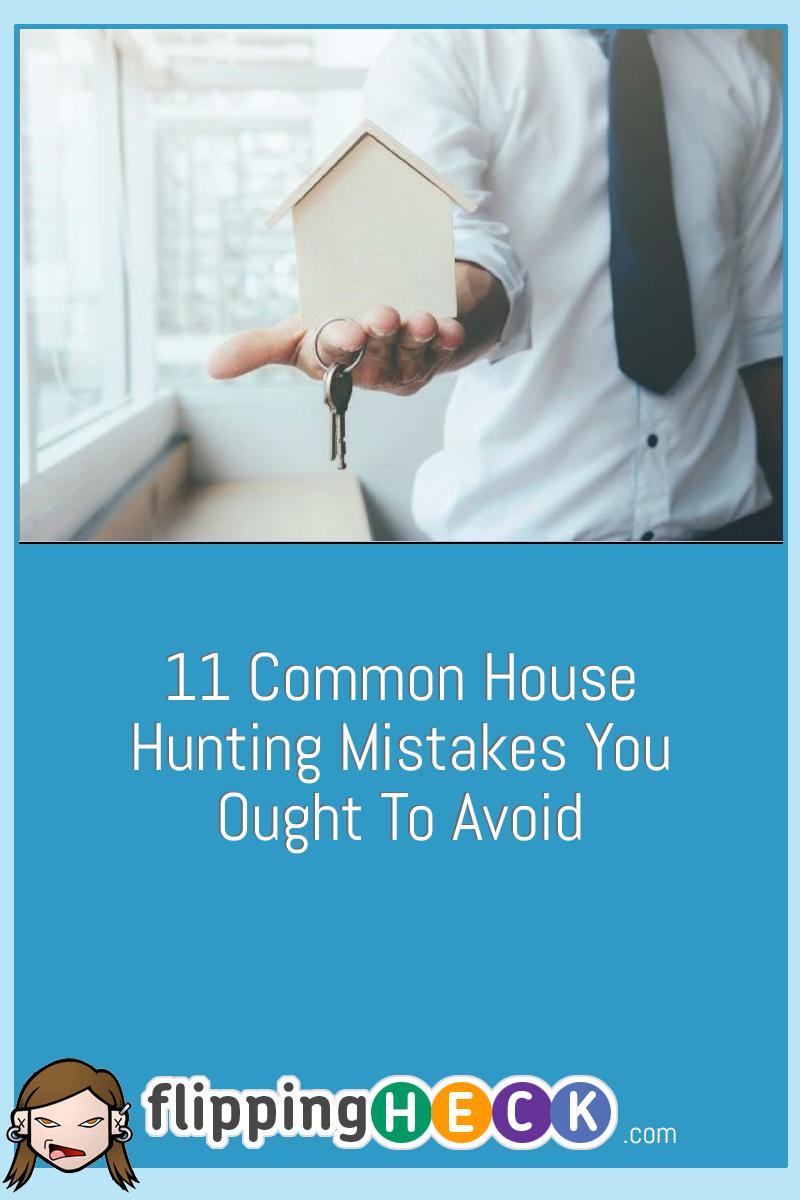 11 Common House Hunting Mistakes You Ought To Avoid