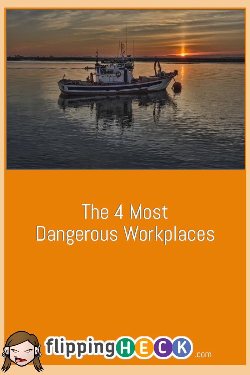 The 4 Most Dangerous Workplaces