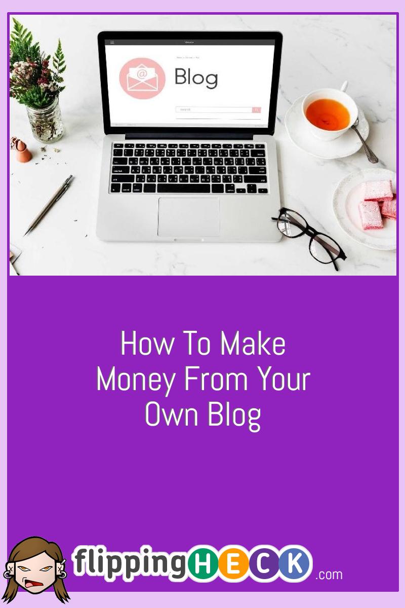 How To Make Money From Your Own Blog