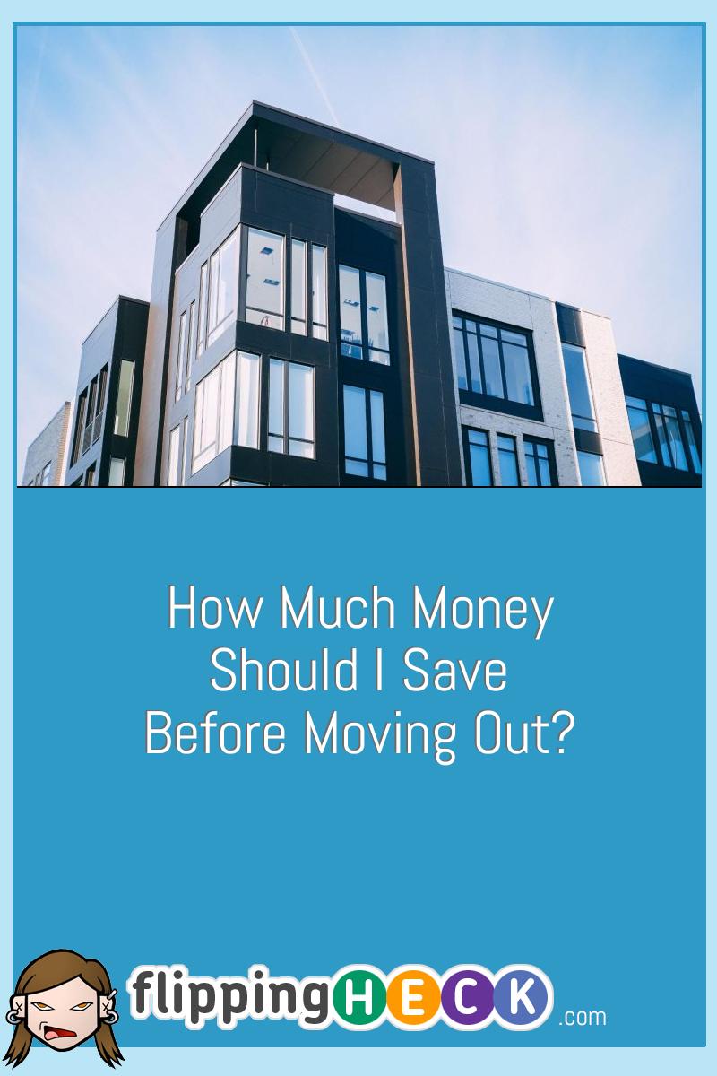 How Much Money Should I Save Before Moving Out?