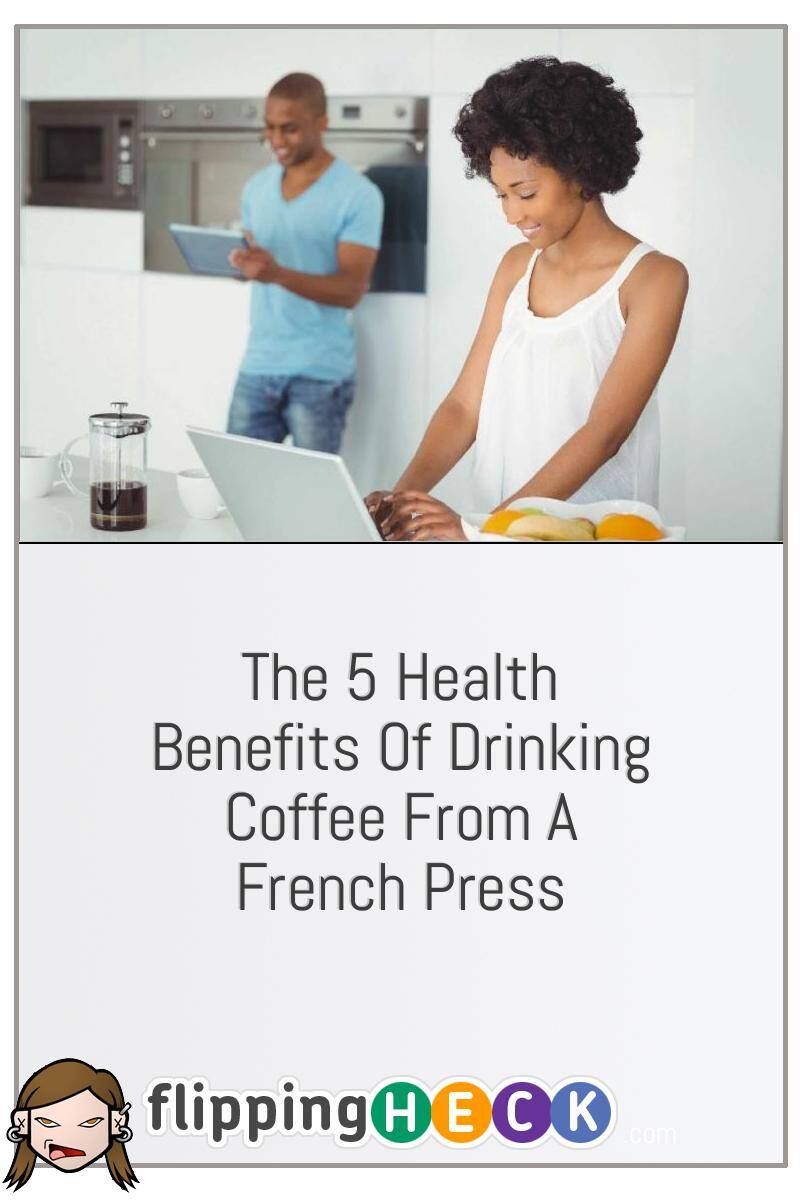 The 5 Health Benefits Of Drinking Coffee From A French Press