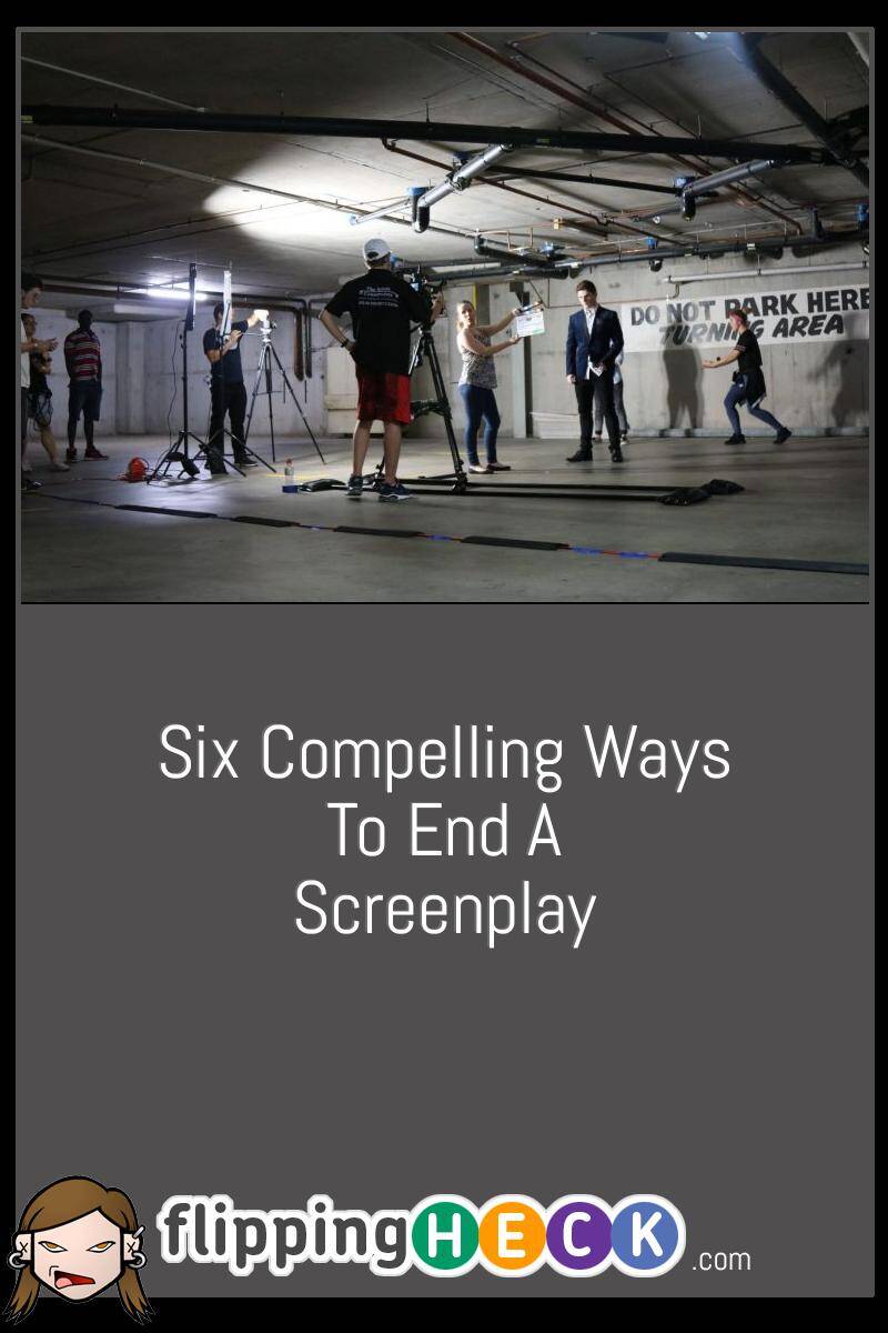 Six Compelling Ways To End A Screenplay