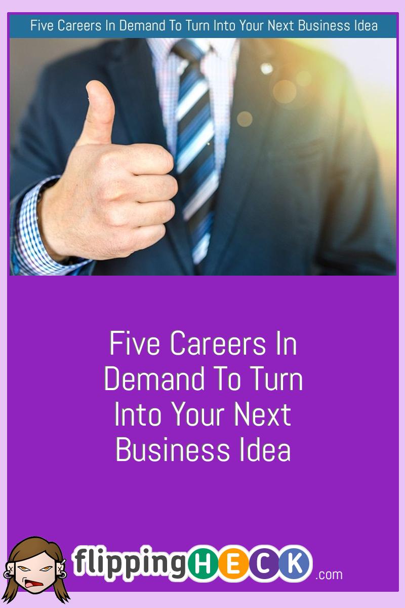 Five Careers In Demand To Turn Into Your Next Business Idea