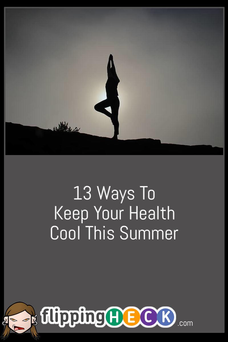 13 Ways To Keep Your Health Cool This Summer