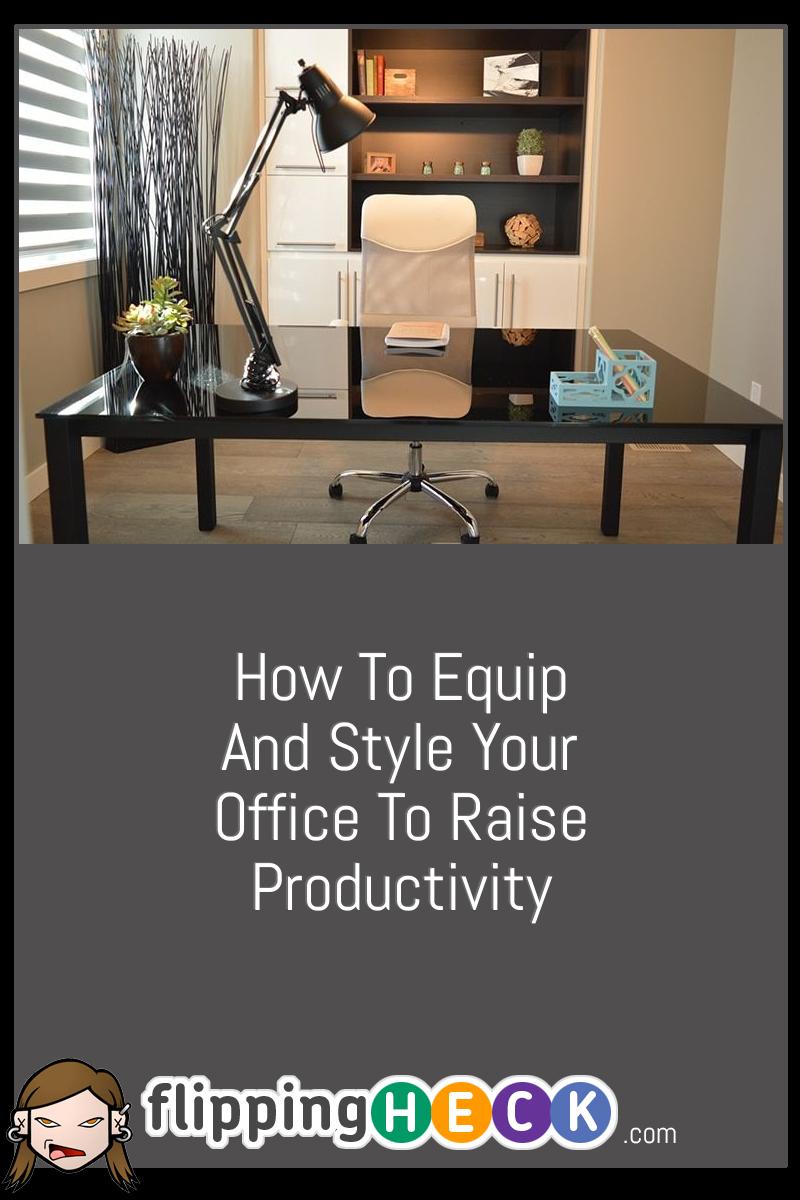 How To Equip And Style Your Office To Raise Productivity