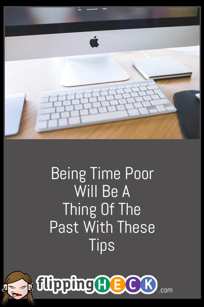 Being Time Poor Will Be A Thing Of The Past With These Tips