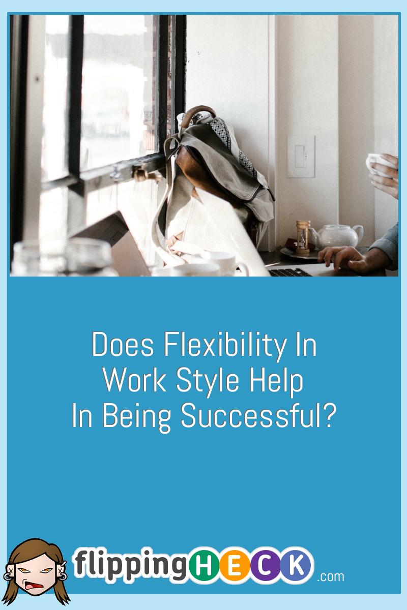 Does Flexibility In Work Style Help In Being Successful?