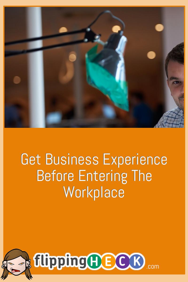 Get Business Experience Before Entering The Workplace