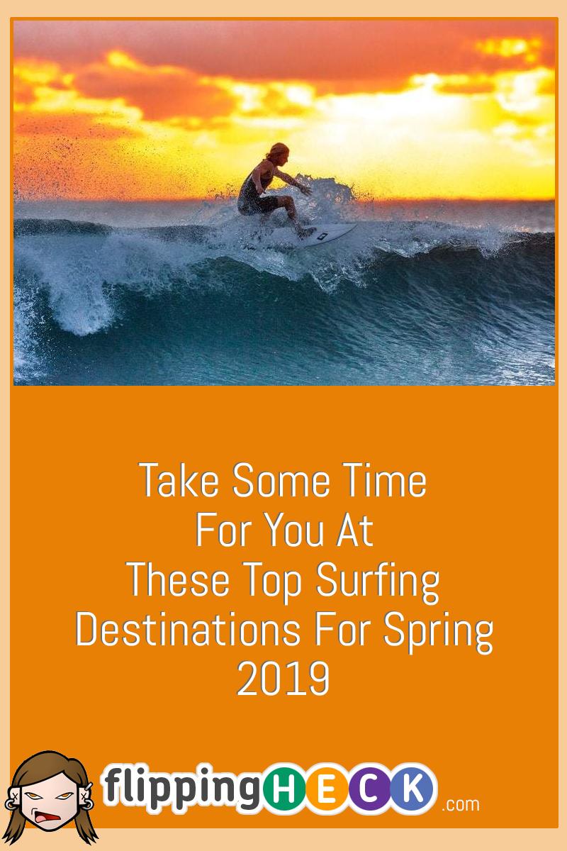 Take Some Time For You At These Top Surfing Destinations for Spring 2019