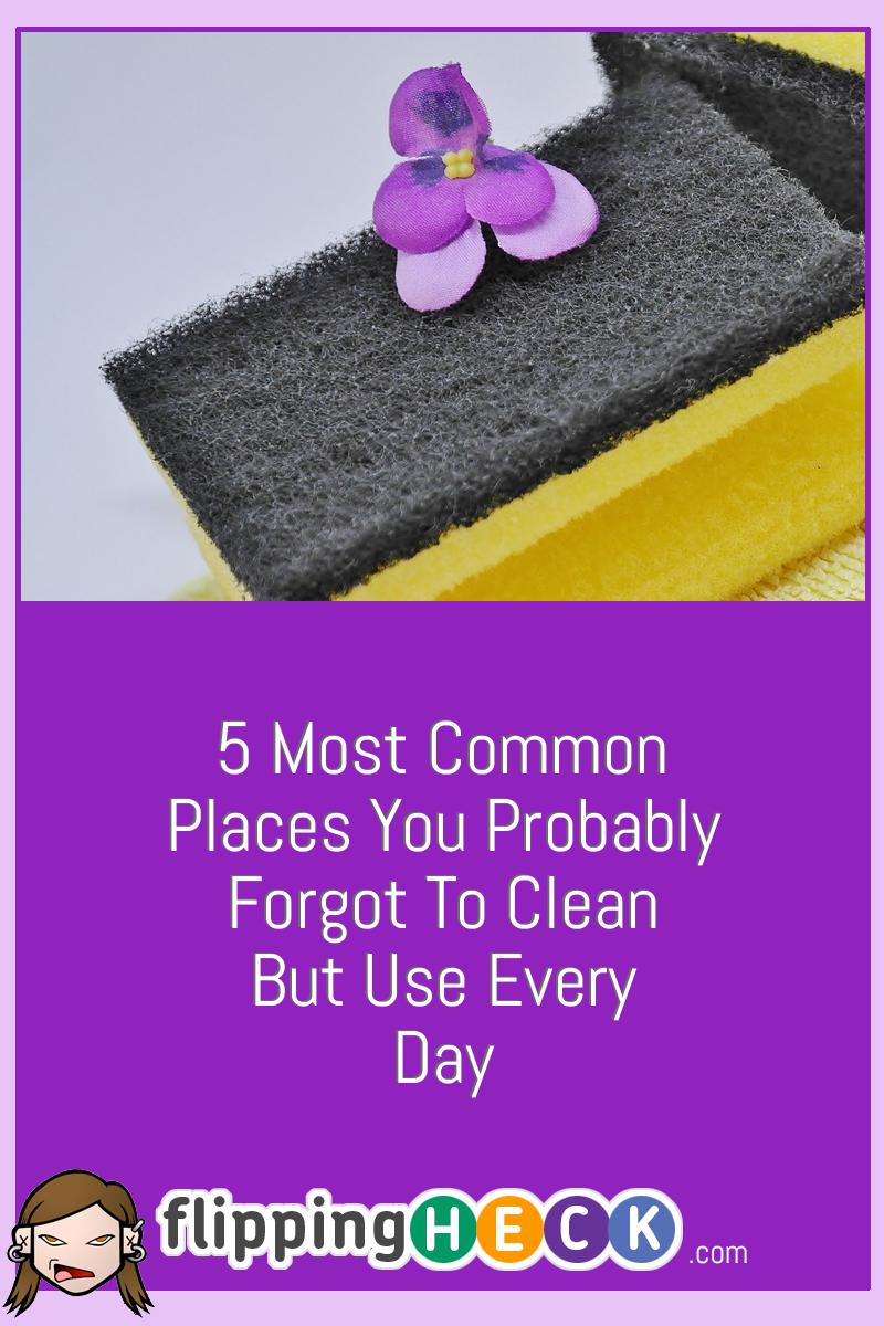 5 Most Common Places You Probably Forgot To Clean But Use Every Day