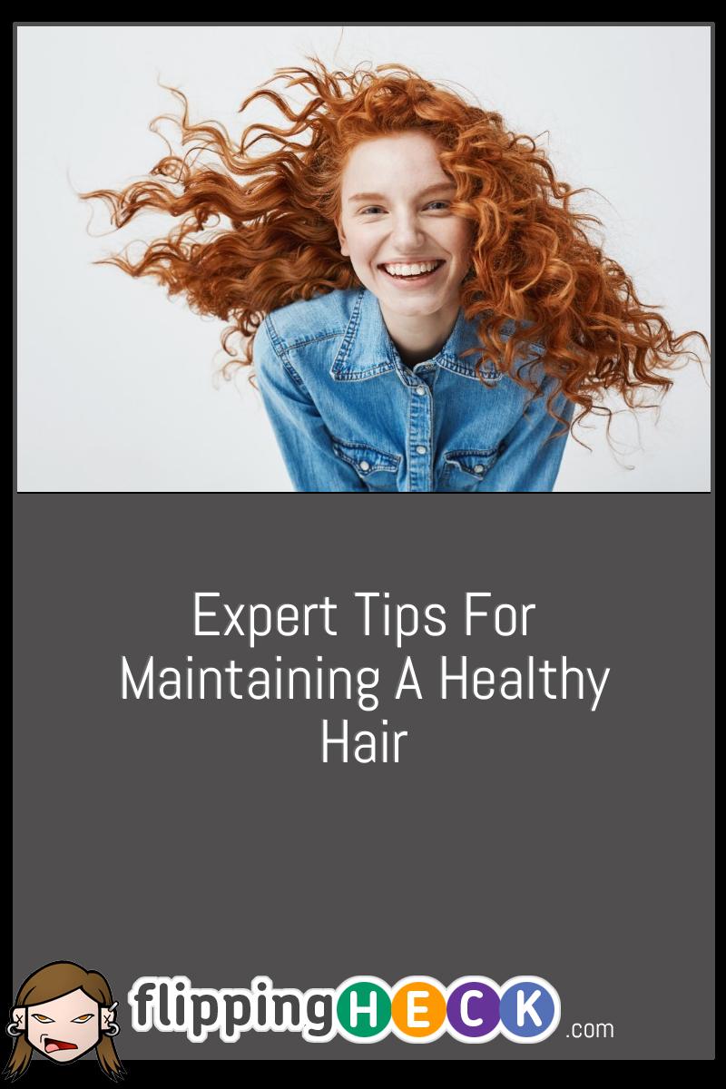 Expert Tips For Maintaining A Healthy Hair