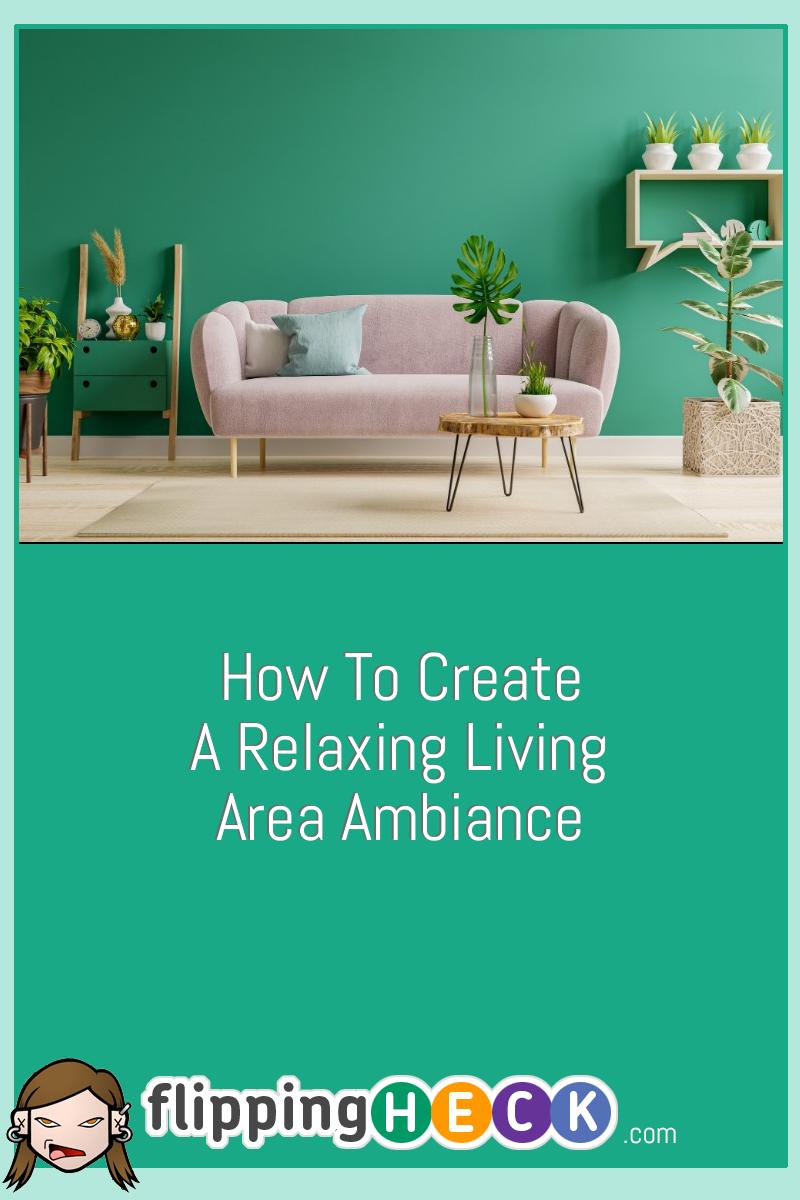 How To Create A Relaxing Living Area Ambiance