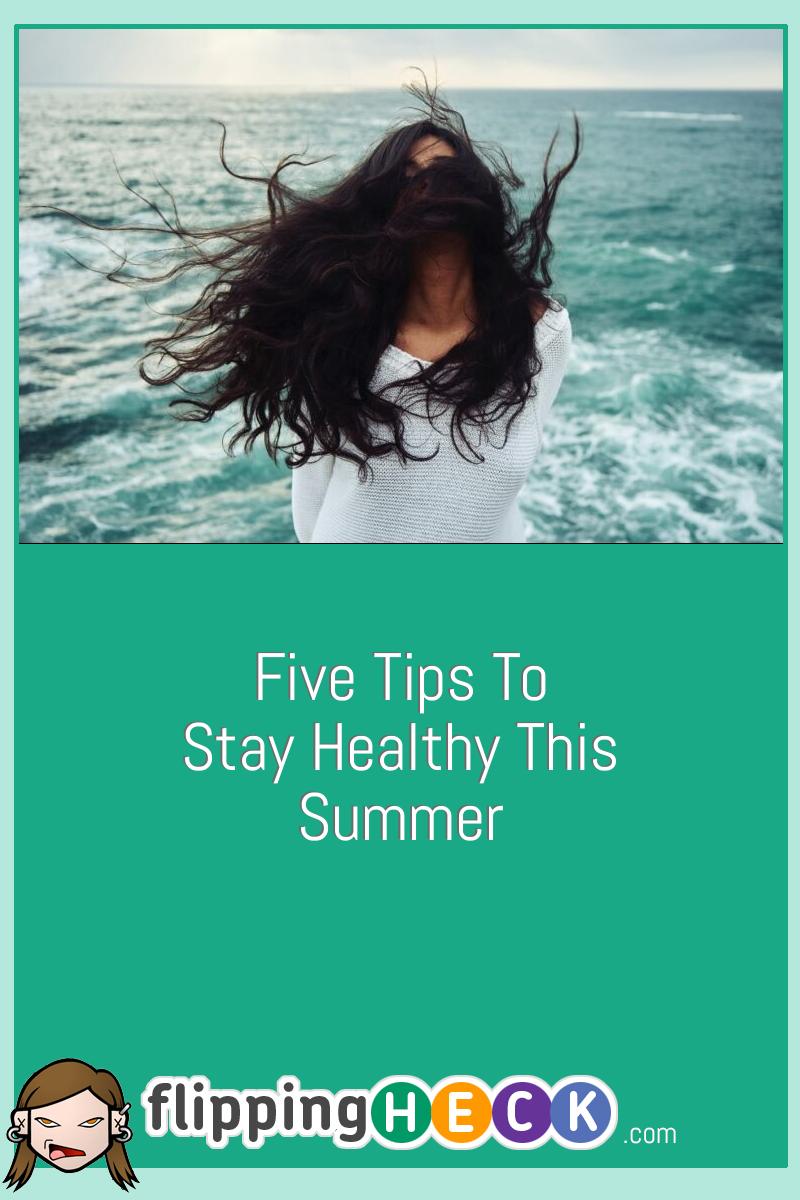 Five Tips To Stay Healthy This Summer