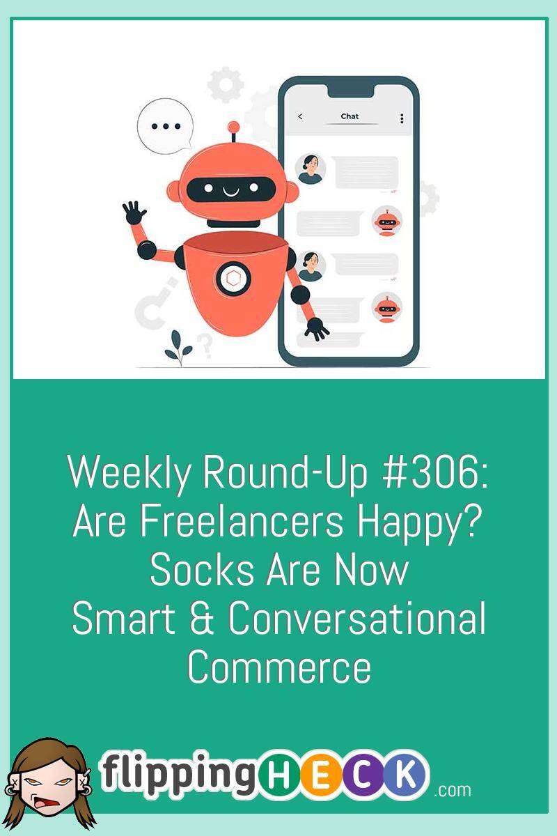 Weekly Round-Up #306: Are Freelancers Happy? Socks Are Now Smart & Conversational Commerce