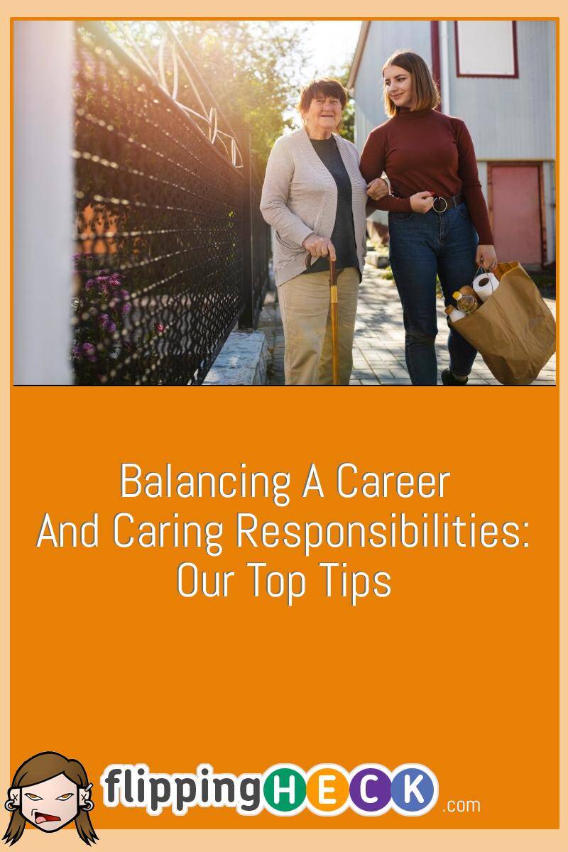 Balancing A Career and Caring Responsibilities: Our Top Tips