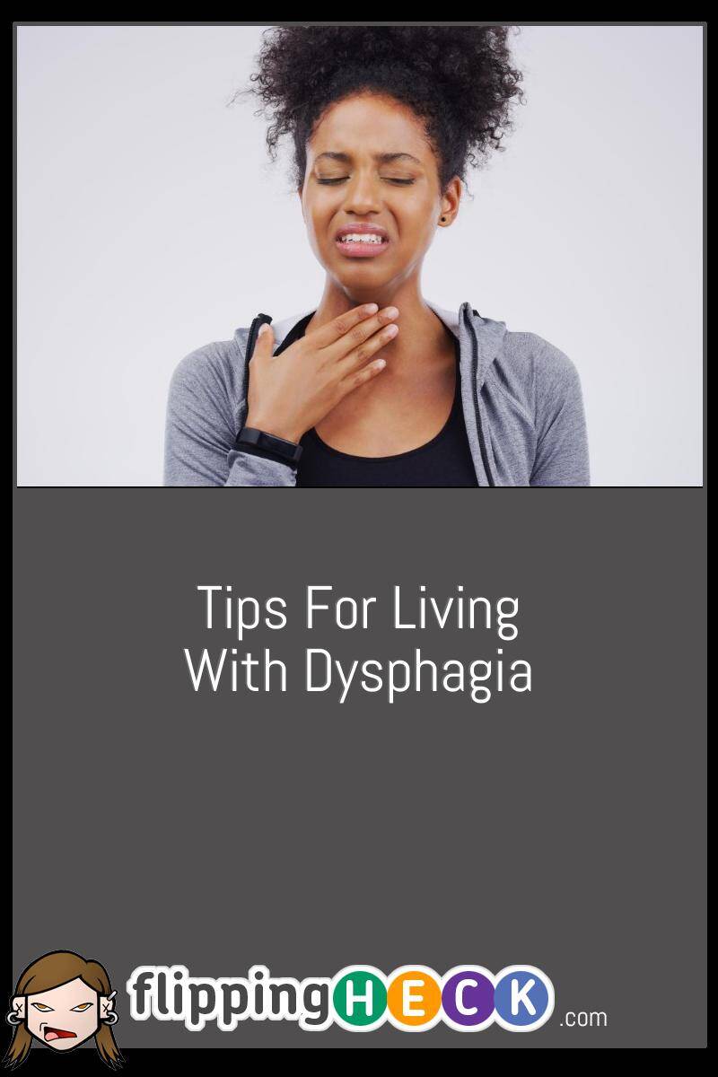 Tips For Living With Dysphagia | Flipping Heck!