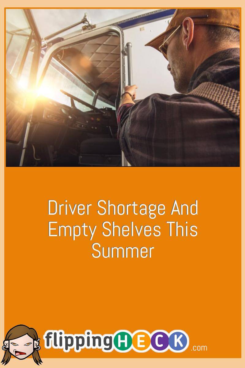 Driver Shortage And Empty Shelves This Summer