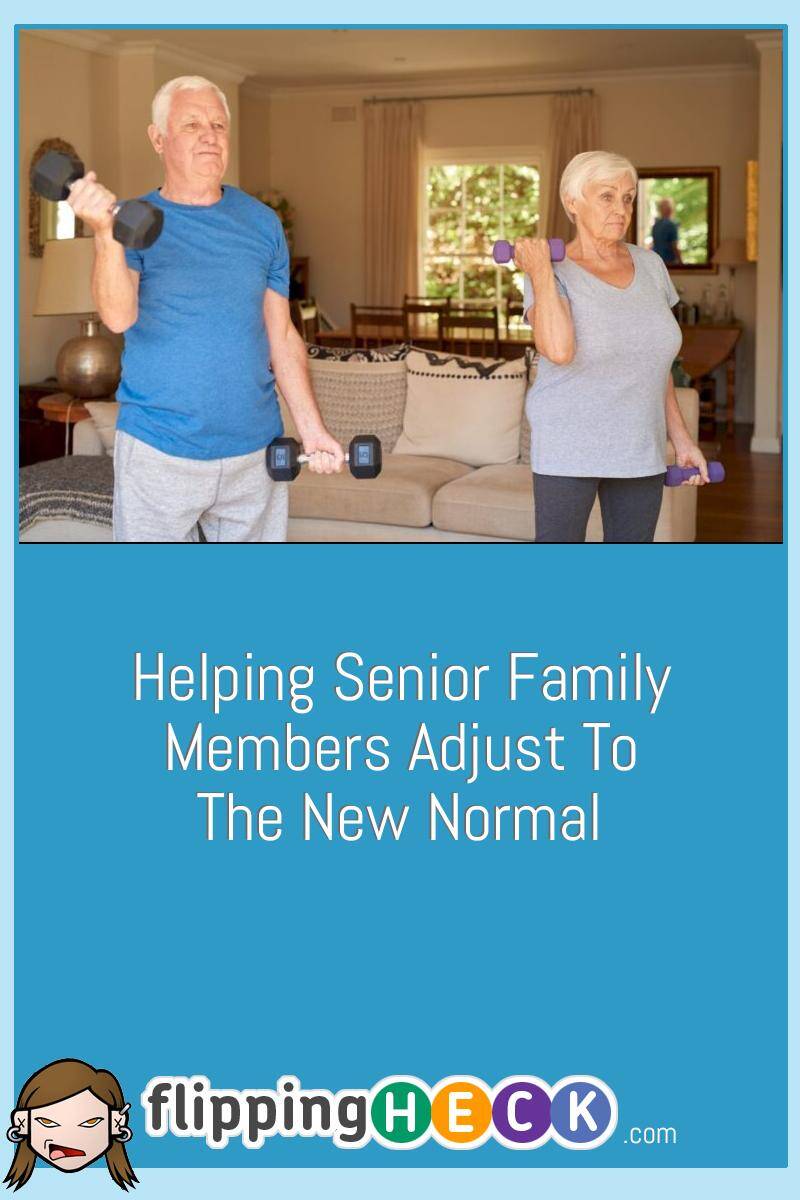 Helping Senior Family Members Adjust To The New Normal