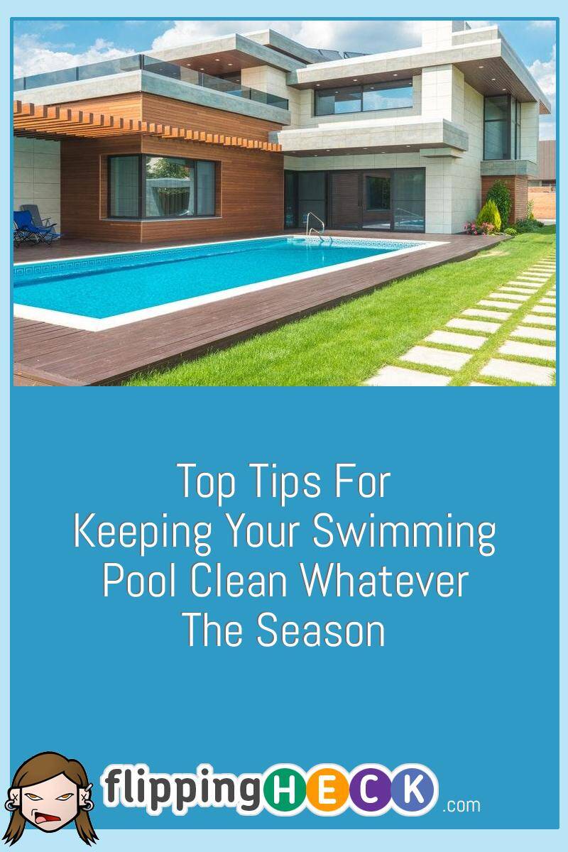Top Tips For Keeping Your Swimming Pool Clean Whatever The Season