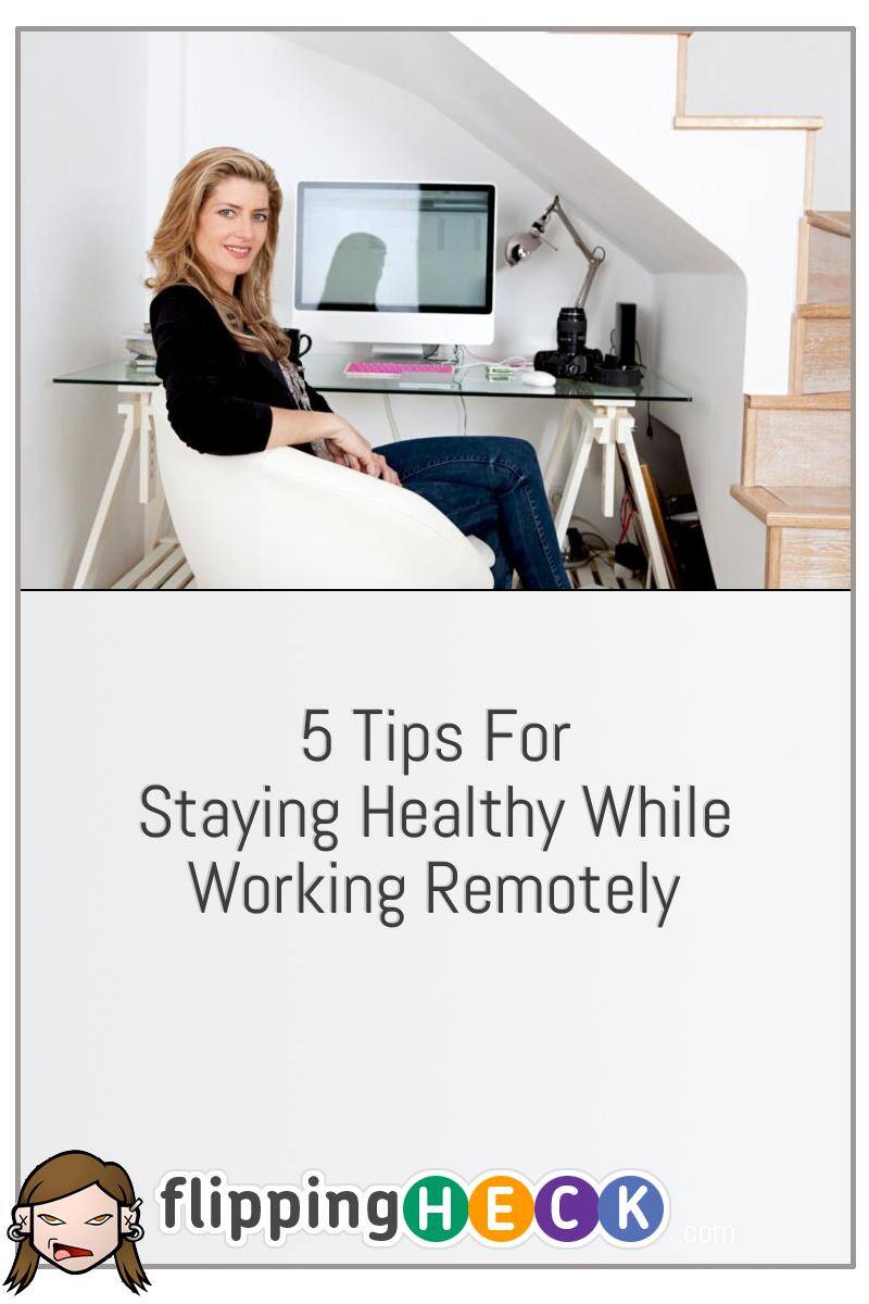 5 Tips For Staying Healthy While Working Remotely