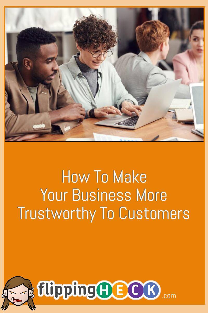 How To Make Your Business More Trustworthy To Customers