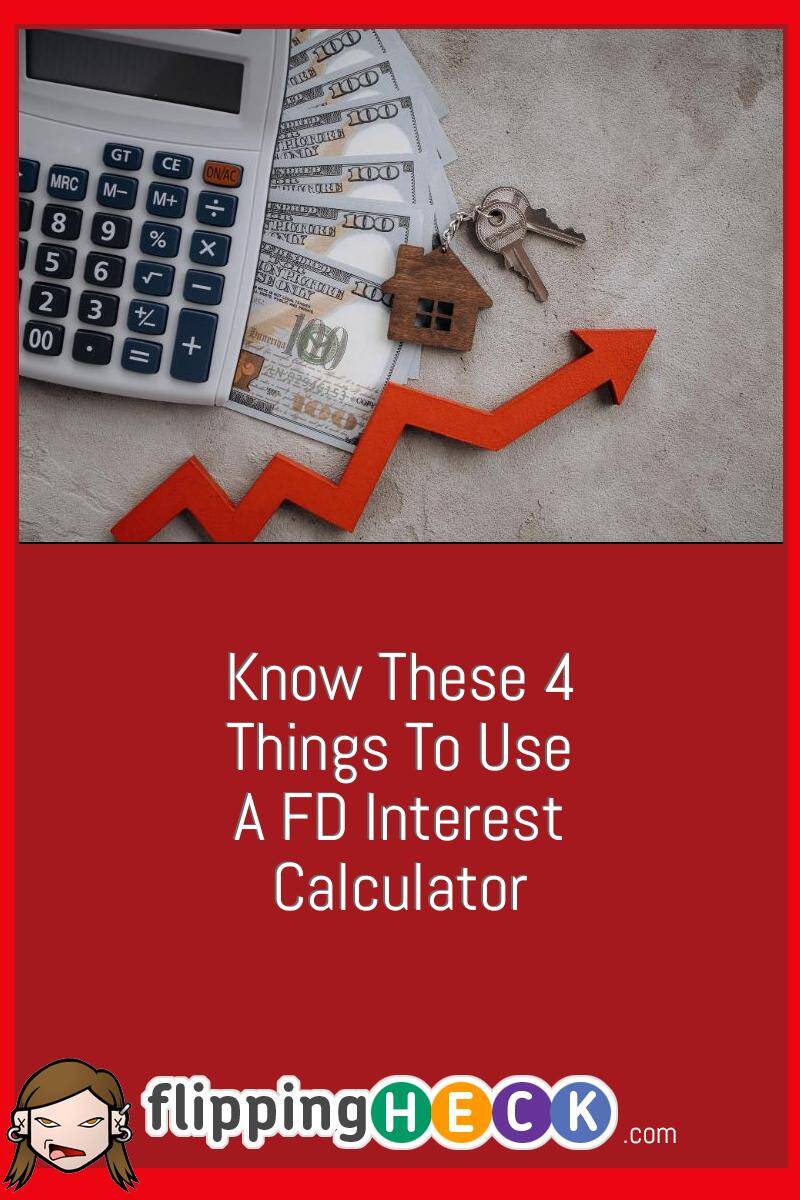 Know These 4 Things To Use A FD Interest Calculator