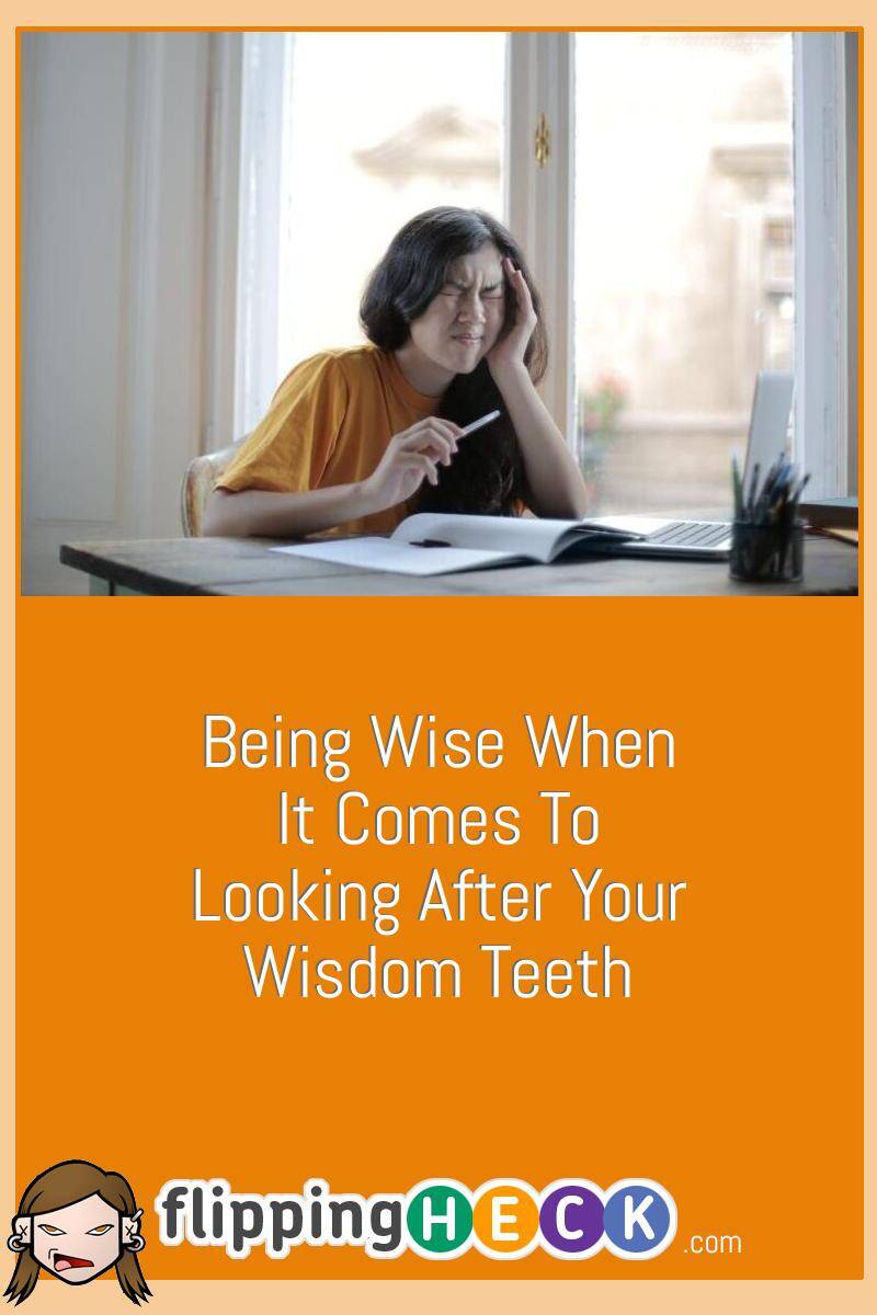 Being Wise When It Comes To Looking After Your Wisdom Teeth