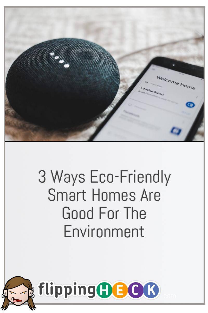 3 Ways Eco-Friendly Smart Homes Are Good for the Environment