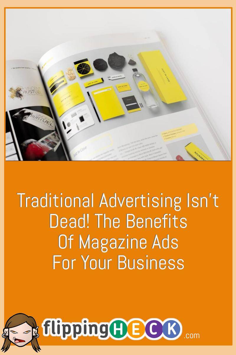 Traditional Advertising Isn’t Dead! The Benefits of Magazine Ads for Your Business