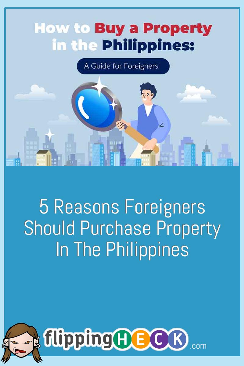 5 Reasons Foreigners Should Purchase Property In The Philippines