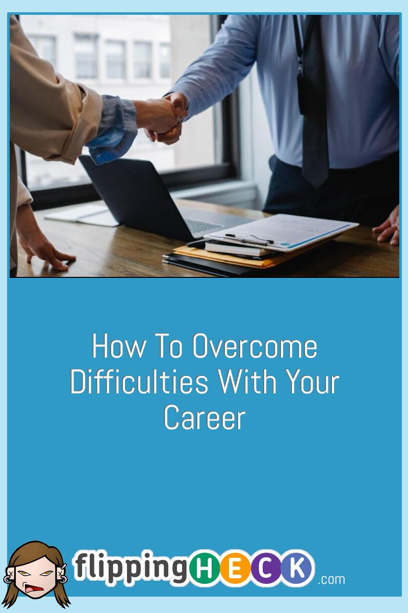 How To Overcome Difficulties With Your Career