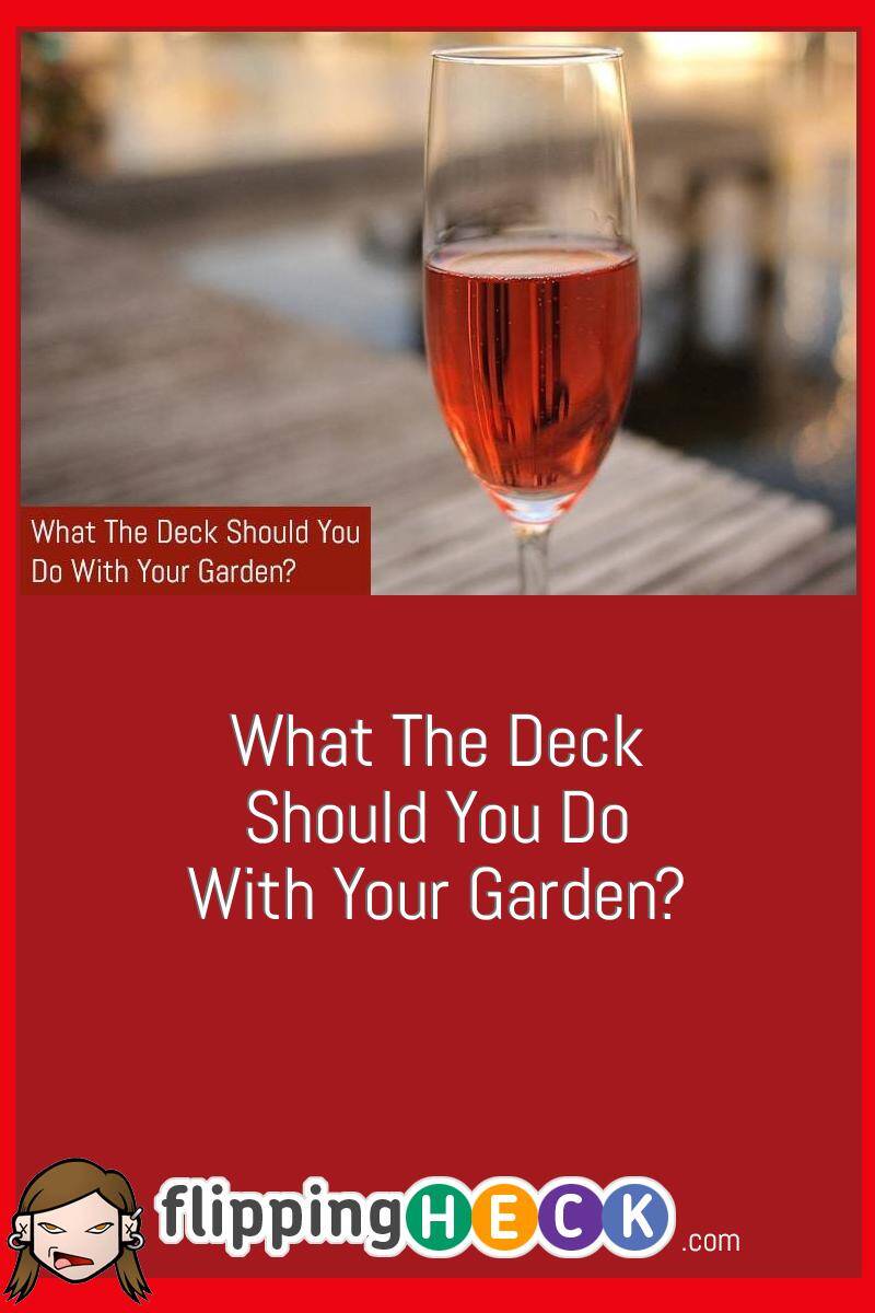 What The Deck Should You Do With Your Garden?