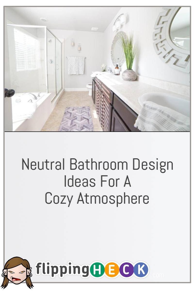 Neutral Bathroom Design Ideas For A Cozy Atmosphere