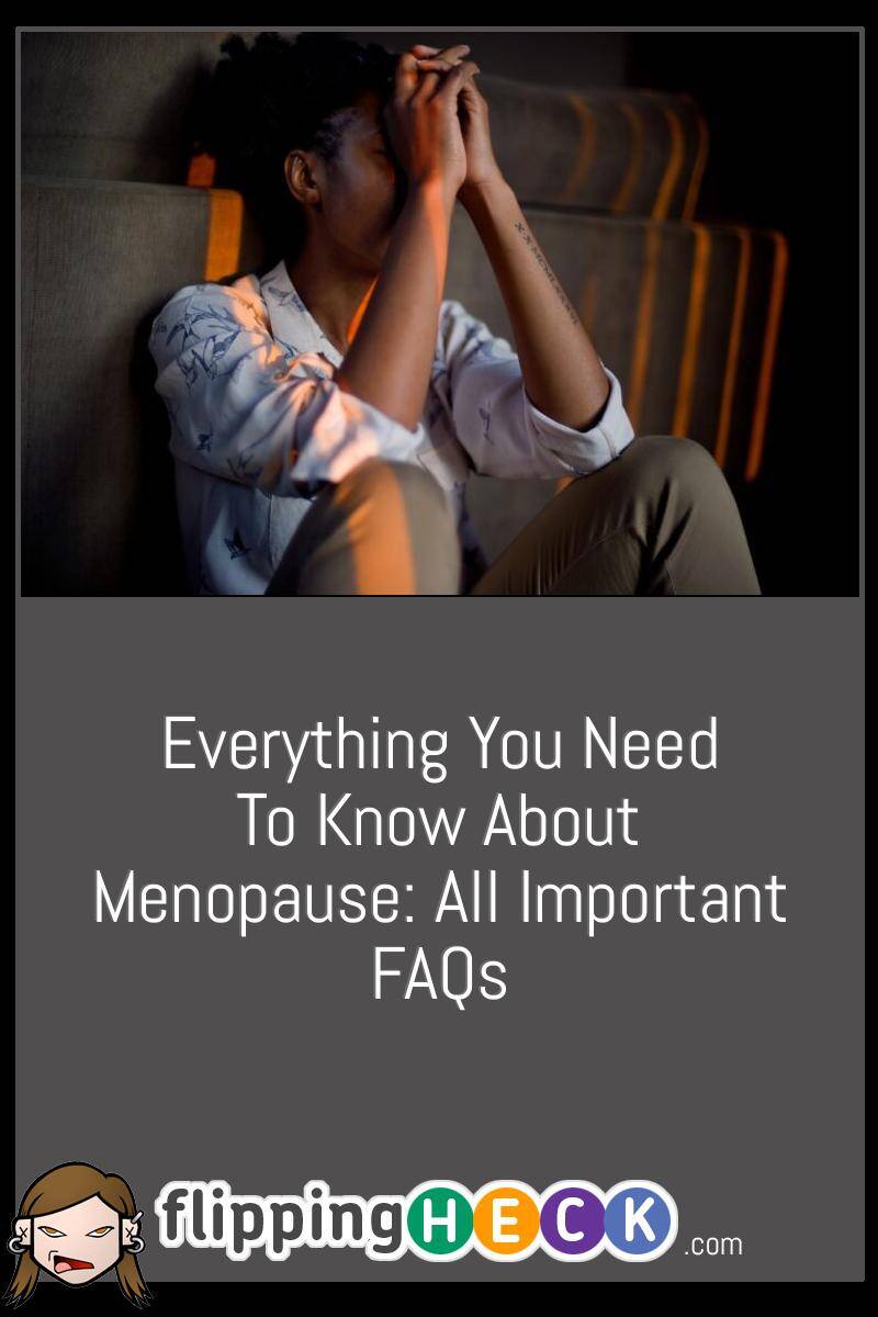 Everything You Need to Know About Menopause: All Important FAQs